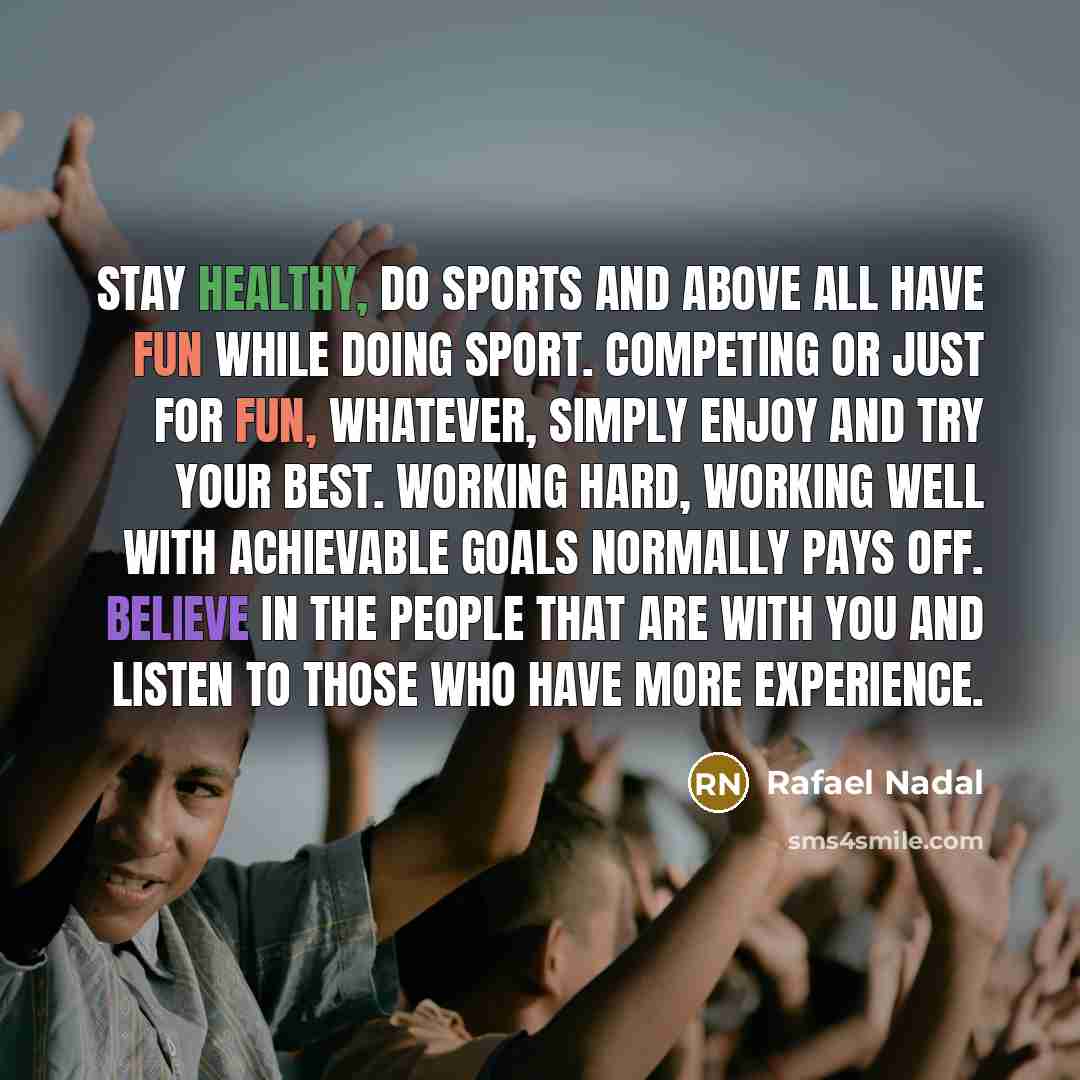 “Stay healthy, do sports and above all have fun while…” quote by Rafael Nadal