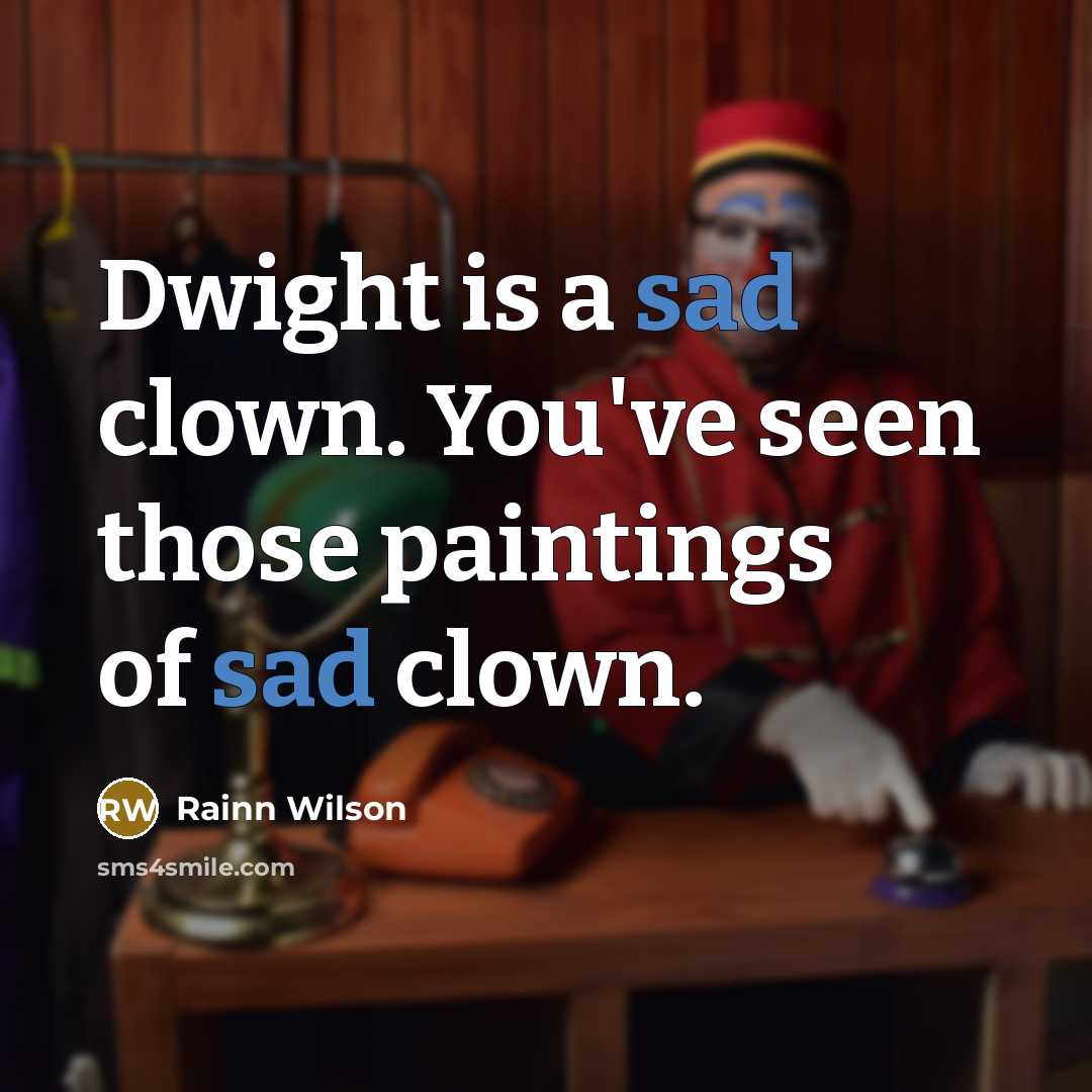 “Dwight is a sad clown. You've seen those paintings of…” quote by Rainn Wilson