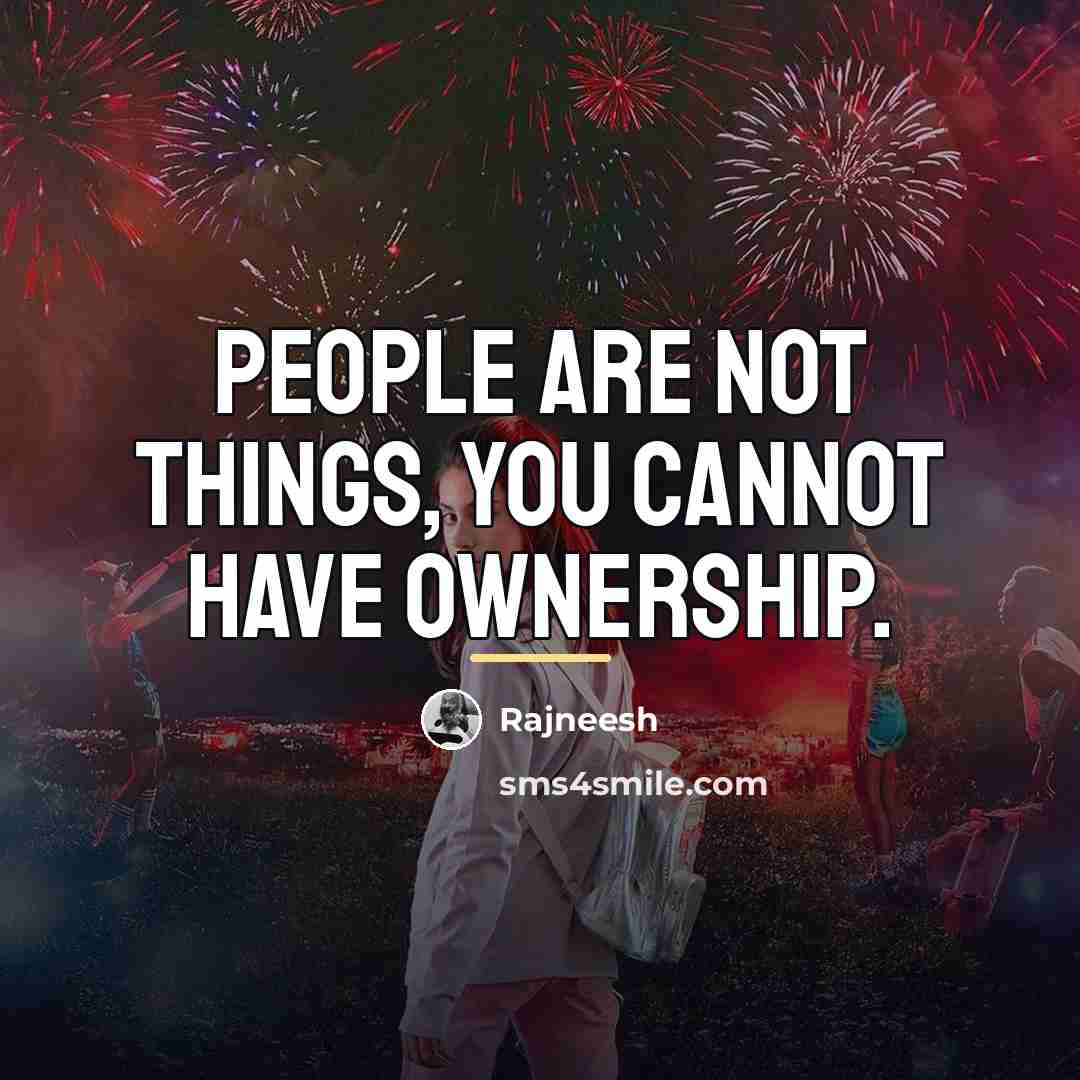 “People are not things, you cannot have ownership.…” quote by Rajneesh