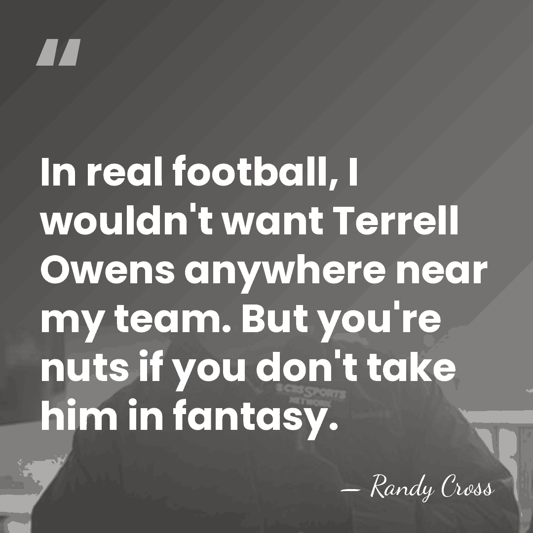 In real football, I wouldn't want Terrell Owens anywhere near my team.&hellip; - Randy Cross