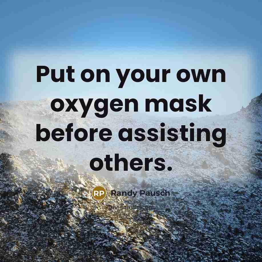 “Put on your own oxygen mask before assisting others.…” quote by Randy Pausch