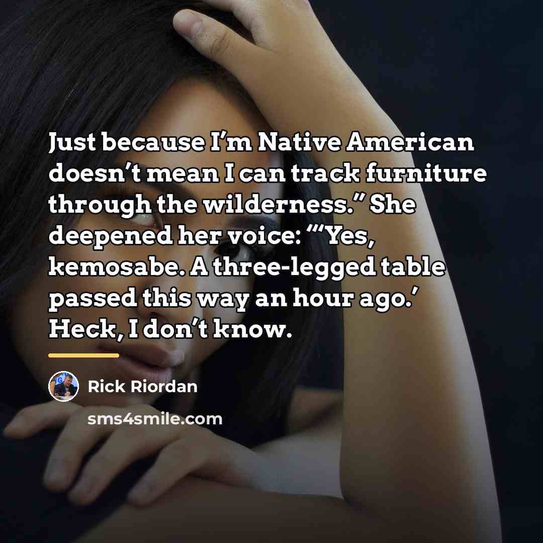 “Just because I’m Native American doesn’t mean I can track…” quote by Rick Riordan