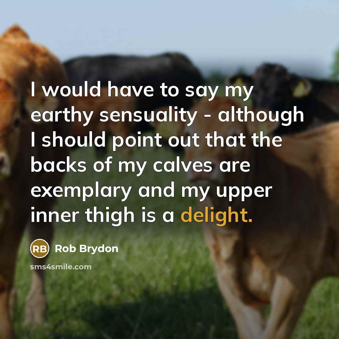 “I would have to say my earthy sensuality - although…” quote by Rob Brydon