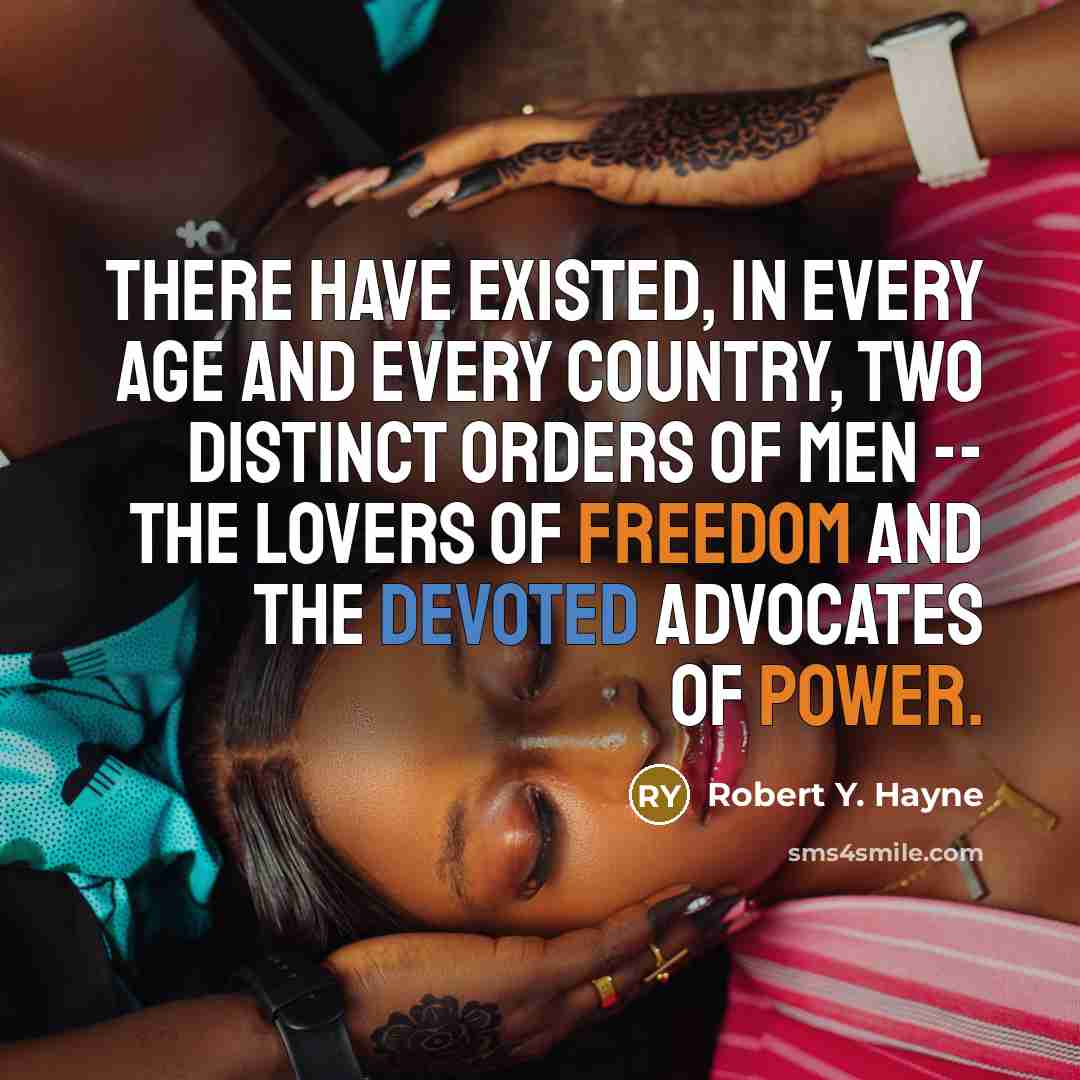 “There have existed, in every age and every country, two distinct orders of men -- the lovers of freedom and the devoted advocates of power.” quote by Robert Y. Hayne