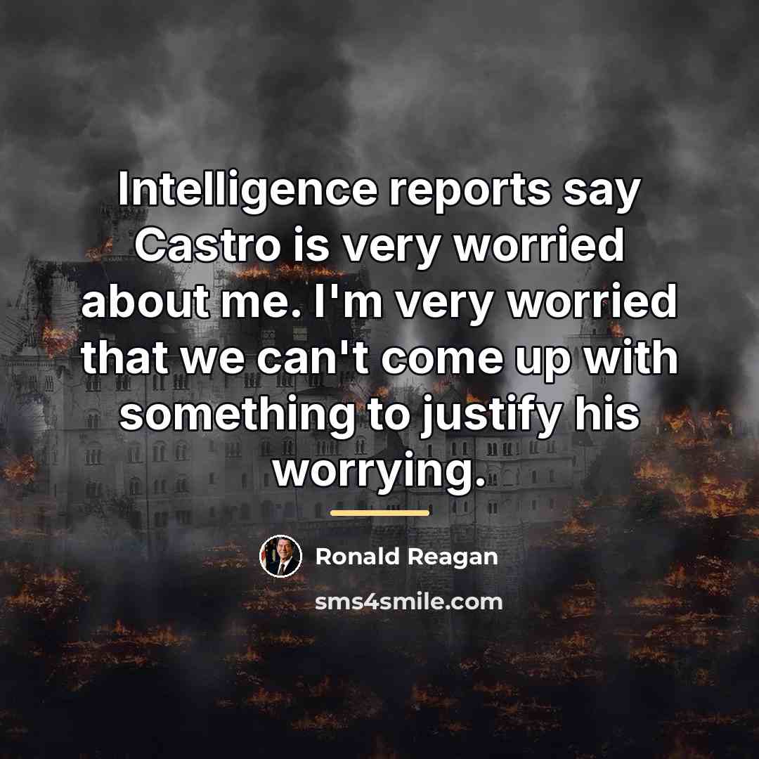 “Intelligence reports say Castro is very worried about me. I'm…” quote by Ronald Reagan