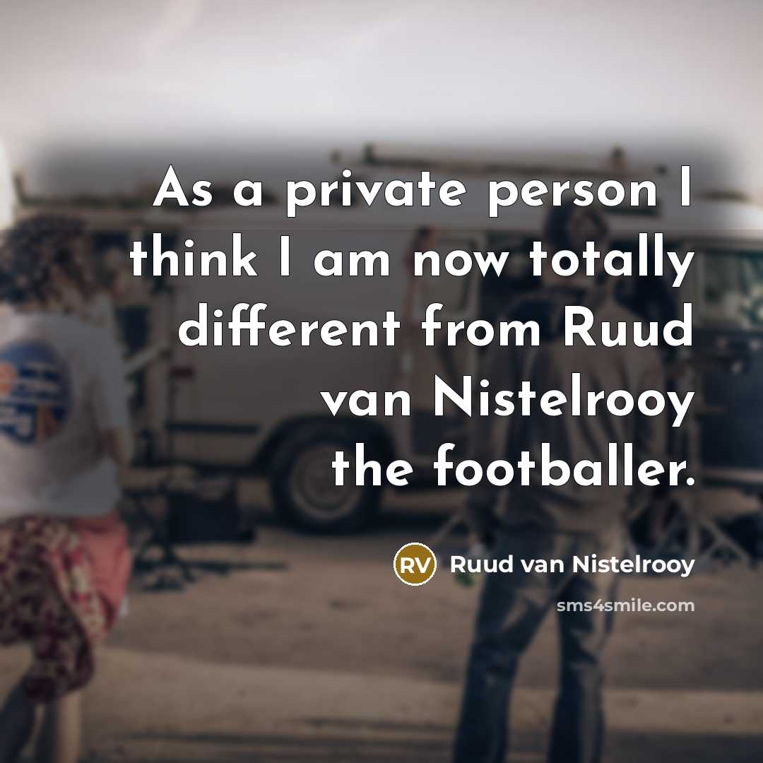 “As a private person I think I am now totally…” quote by Ruud van Nistelrooy