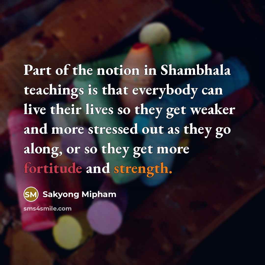 “Part of the notion in Shambhala teachings is that everybody…” quote by Sakyong Mipham