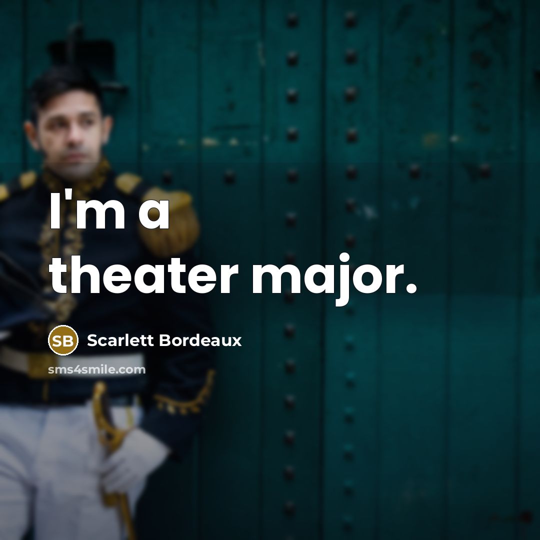 “I'm a theater major.…” quote by Scarlett Bordeaux