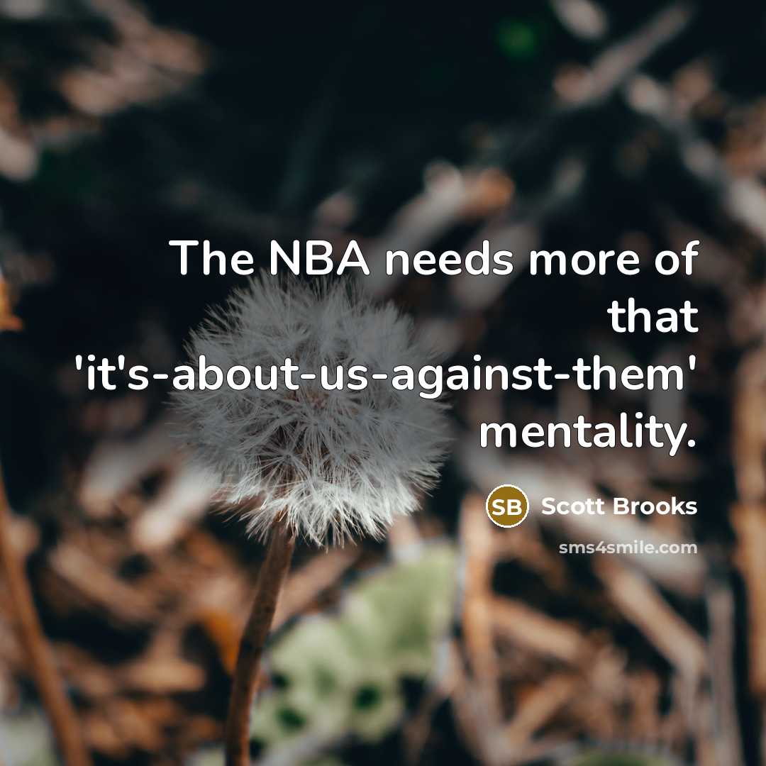 “The NBA needs more of that 'it's-about-us-against-them' mentality.…” quote by Scott Brooks