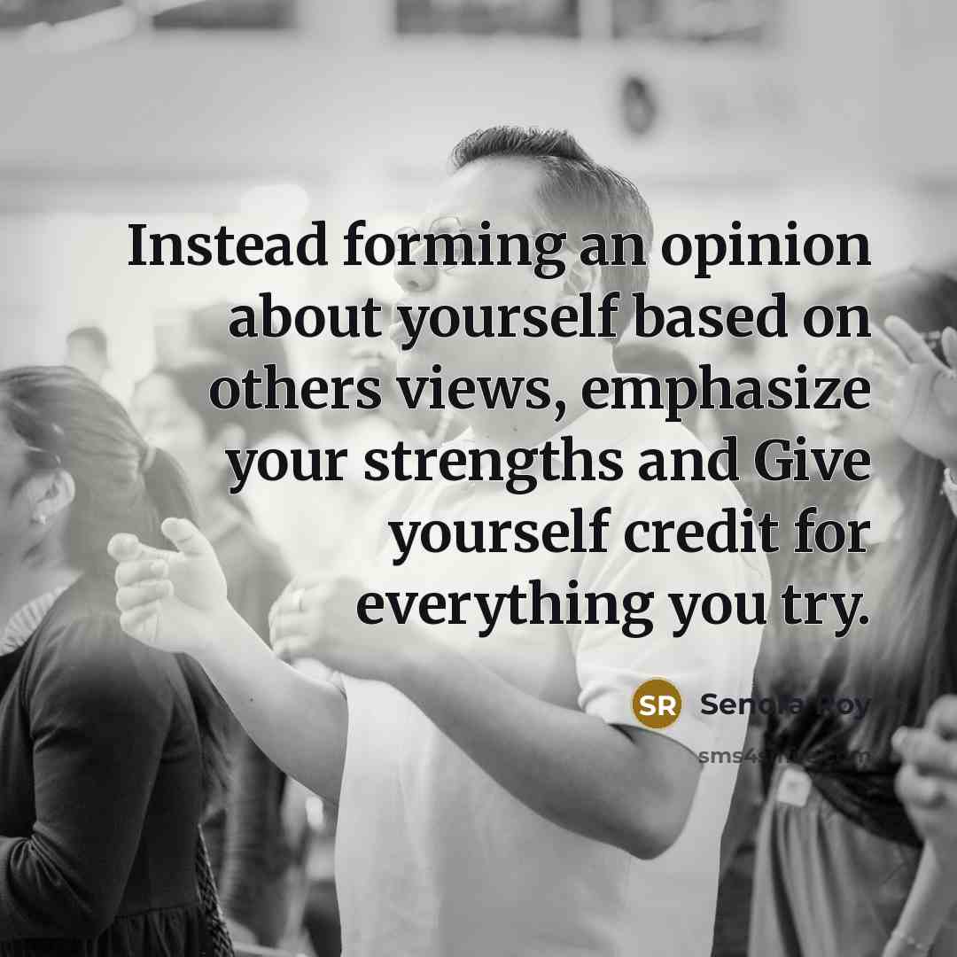 “Instead forming an opinion about yourself based on others views,…” quote by Senora Roy