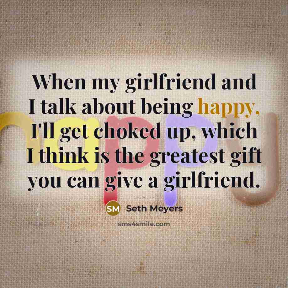 “When my girlfriend and I talk about being happy, I'll…” quote by Seth Meyers