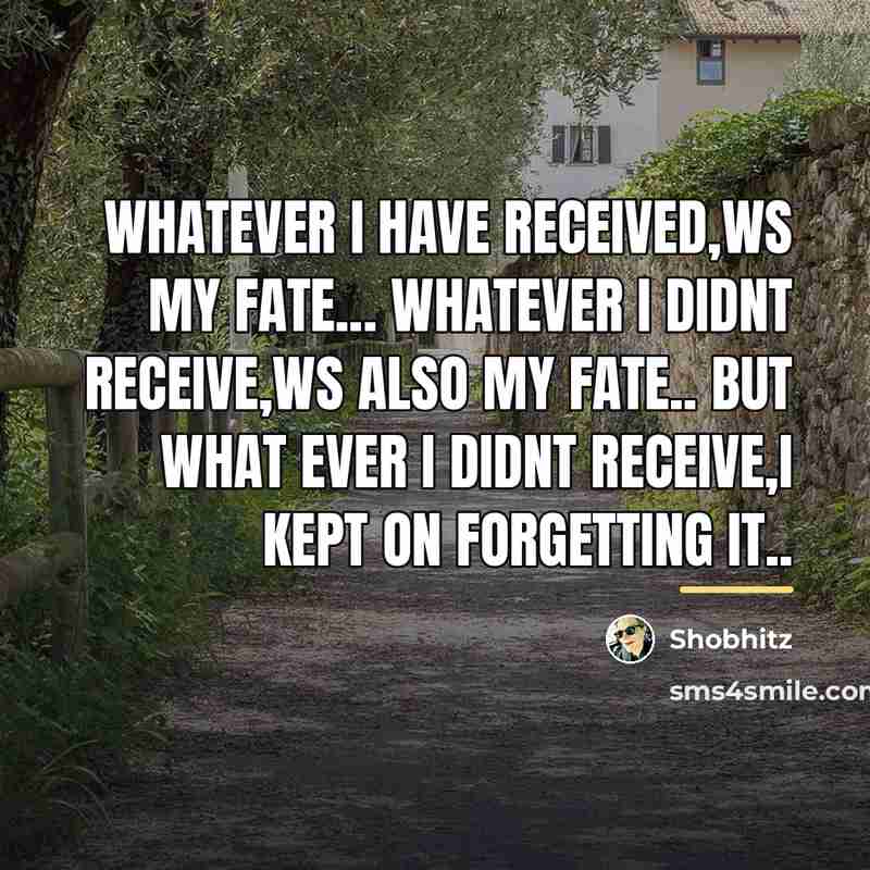 “Whatever I have received,ws my fate... whatever I didnt receive,ws…” quote by Shobhitz