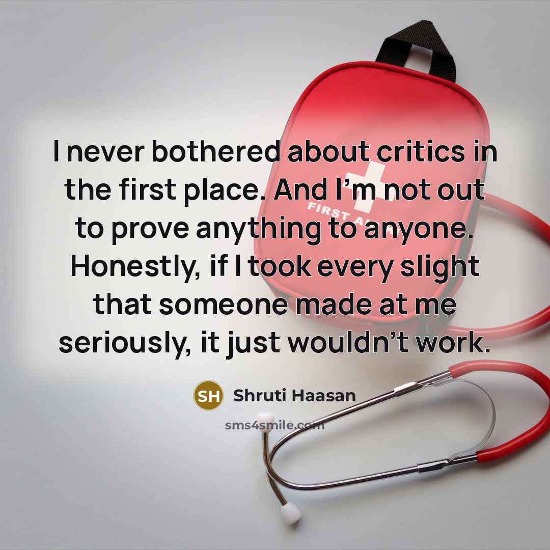 “I never bothered about critics in the first place. And…” quote by Shruti Haasan