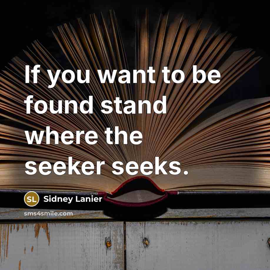 “If you want to be found stand where the seeker…” quote by Sidney Lanier