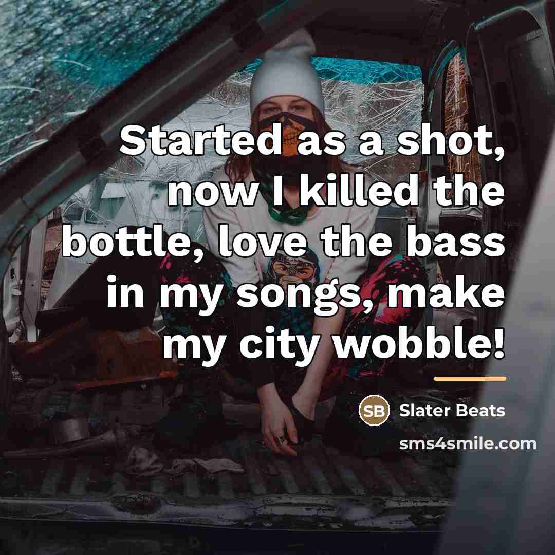 “Started as a shot, now I killed the bottle, love…” quote by Slater Beats