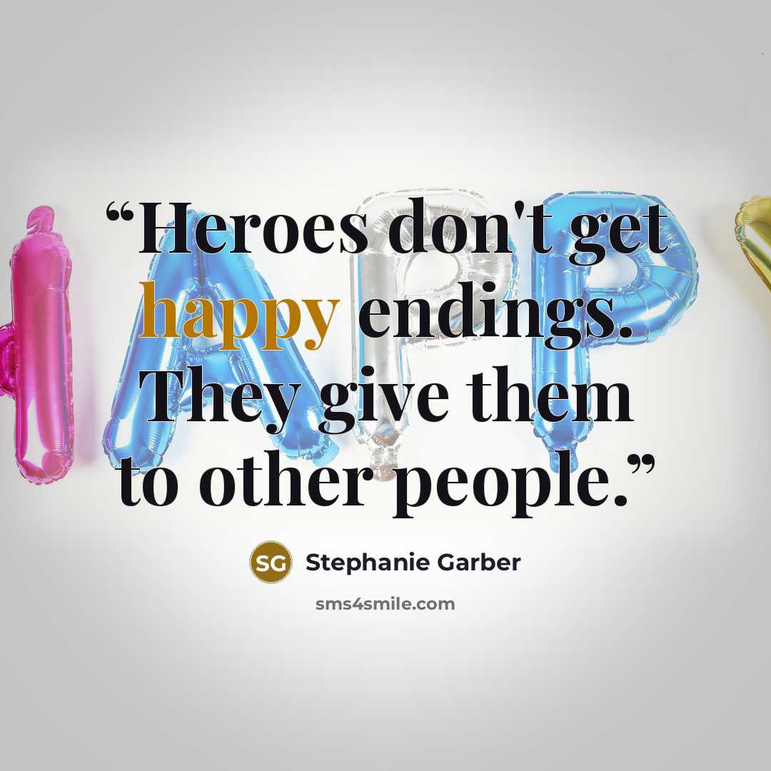 “Heroes don't get happy endings. They give them to other people.” quote by Stephanie Garber