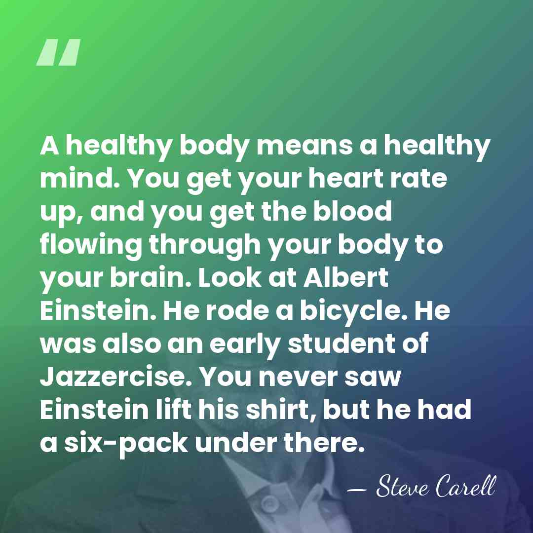 A healthy body means a healthy mind. You get your heart rate&hellip; - Steve Carell