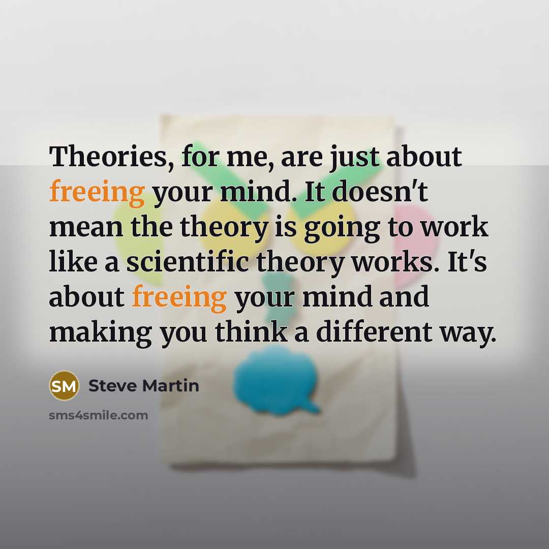 “Theories, for me, are just about freeing your mind. It…” quote by Steve Martin
