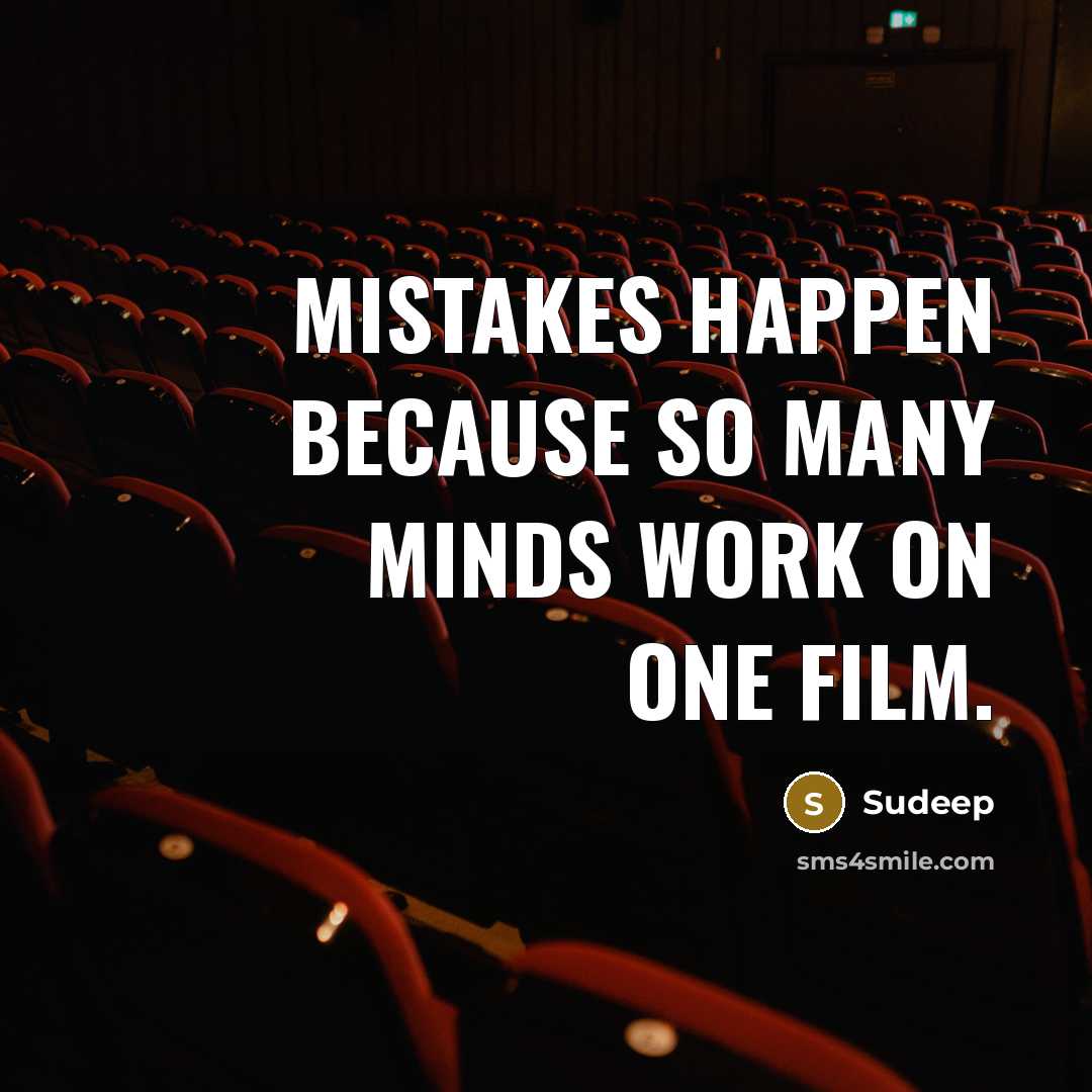 “Mistakes happen because so many minds work on one film.…” quote by Sudeep