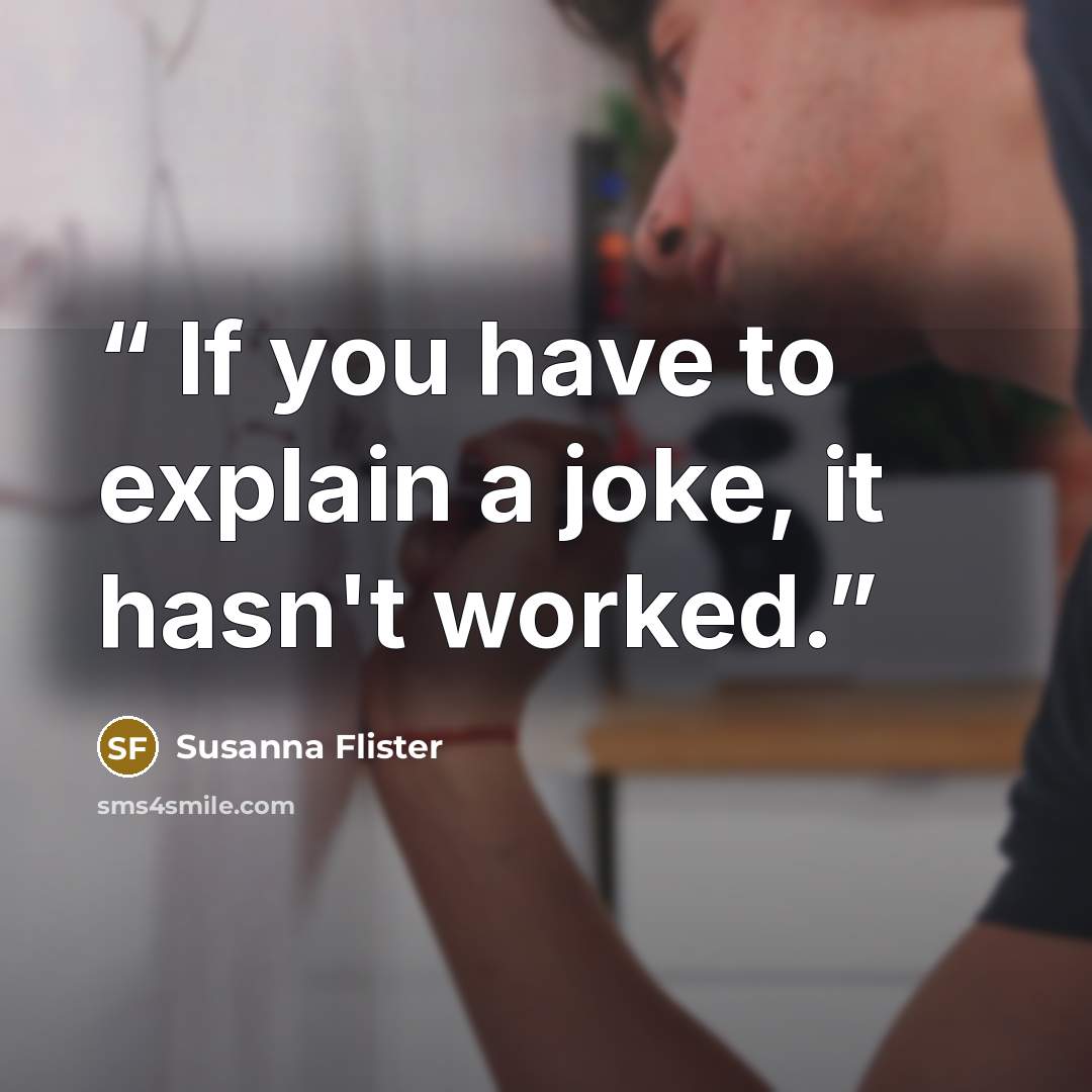 “If you have to explain a joke, it hasn't worked.” quote by Susanna Flister