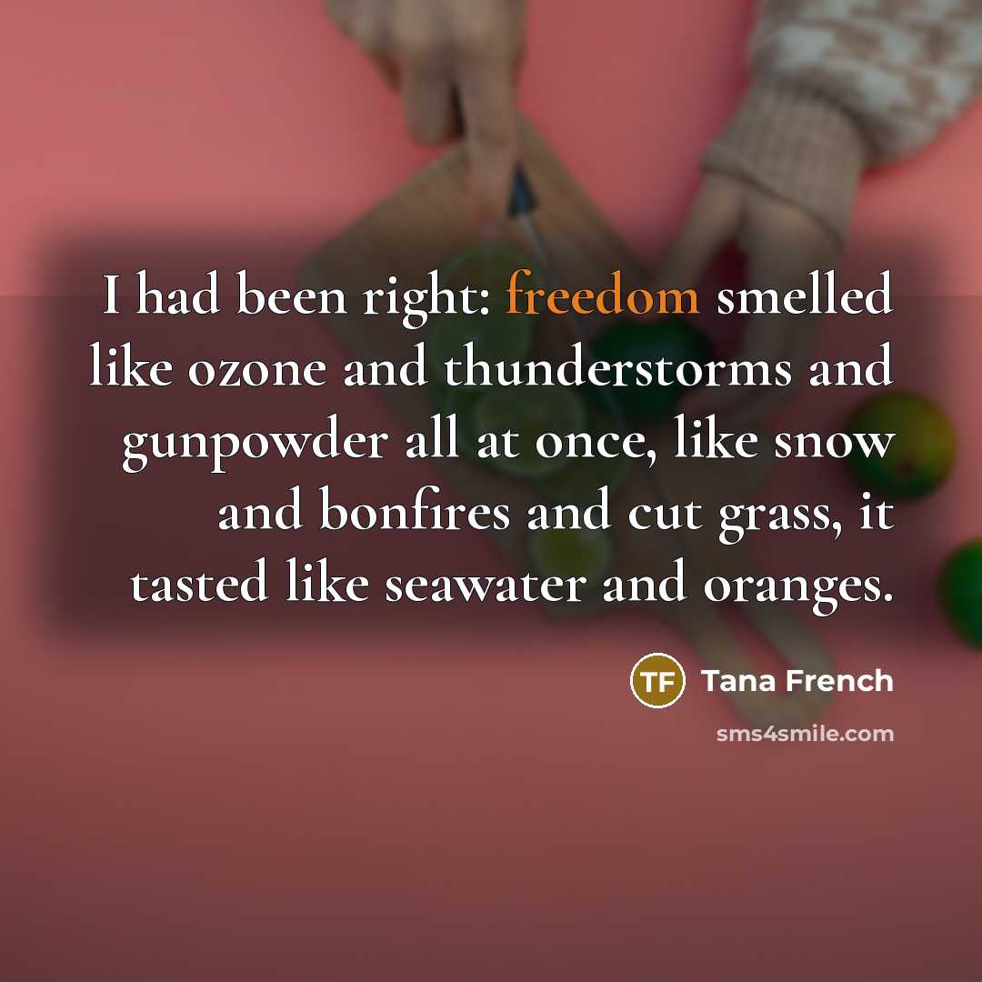 “I had been right: freedom smelled like ozone and thunderstorms…” quote by Tana French