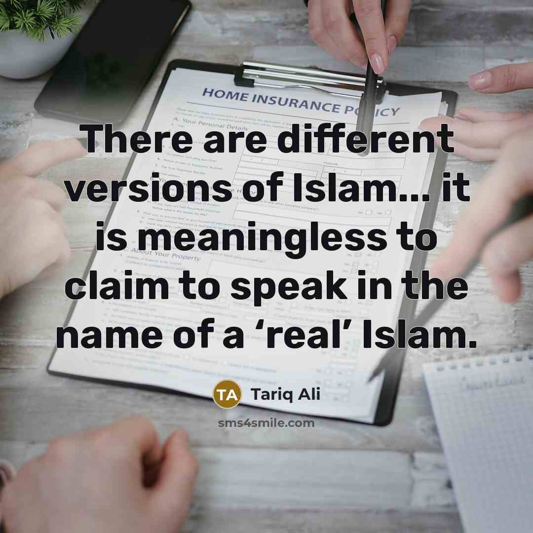 “There are different versions of Islam... it is meaningless to…” quote by Tariq Ali