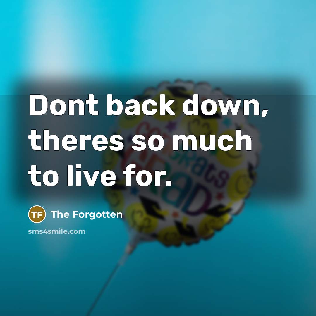 “Dont back down, theres so much to live for.” quote by The Forgotten