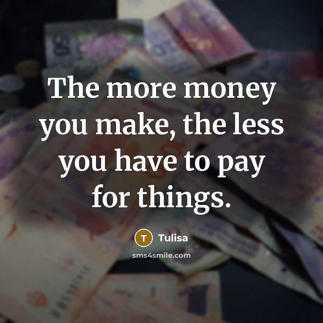 “The more money you make, the less you have to…” quote by Tulisa