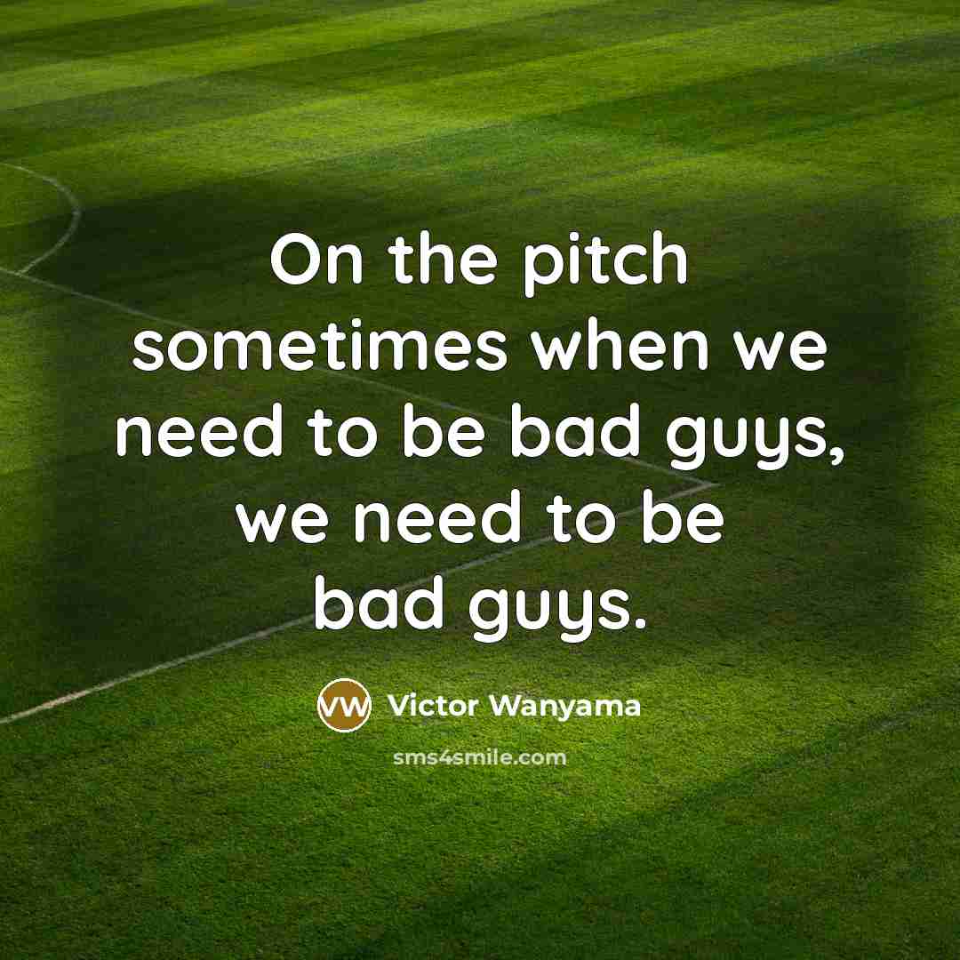 “On the pitch sometimes when we need to be bad…” quote by Victor Wanyama
