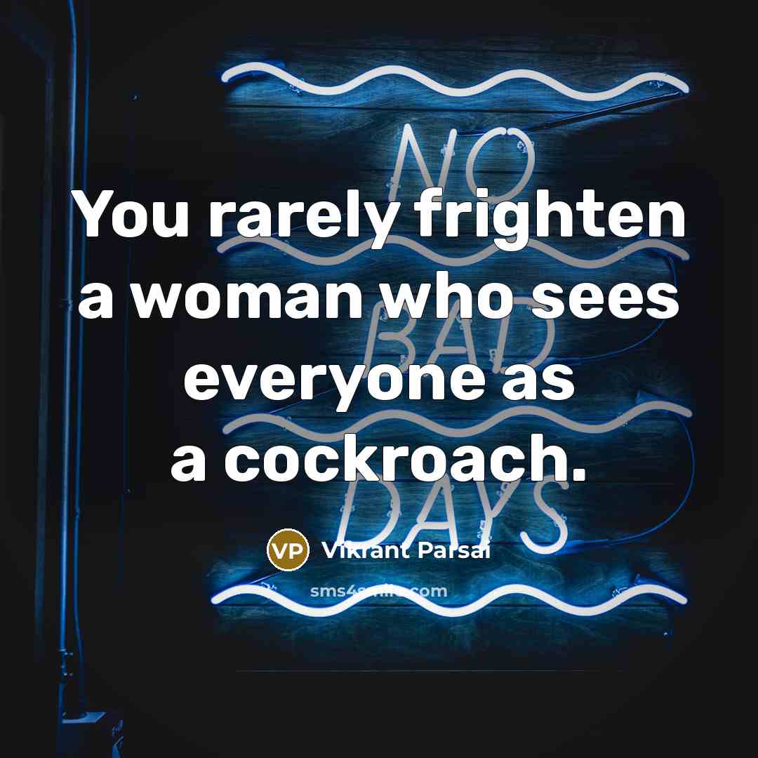 “You rarely frighten a woman who sees everyone as a cockroach.” quote by Vikrant Parsai