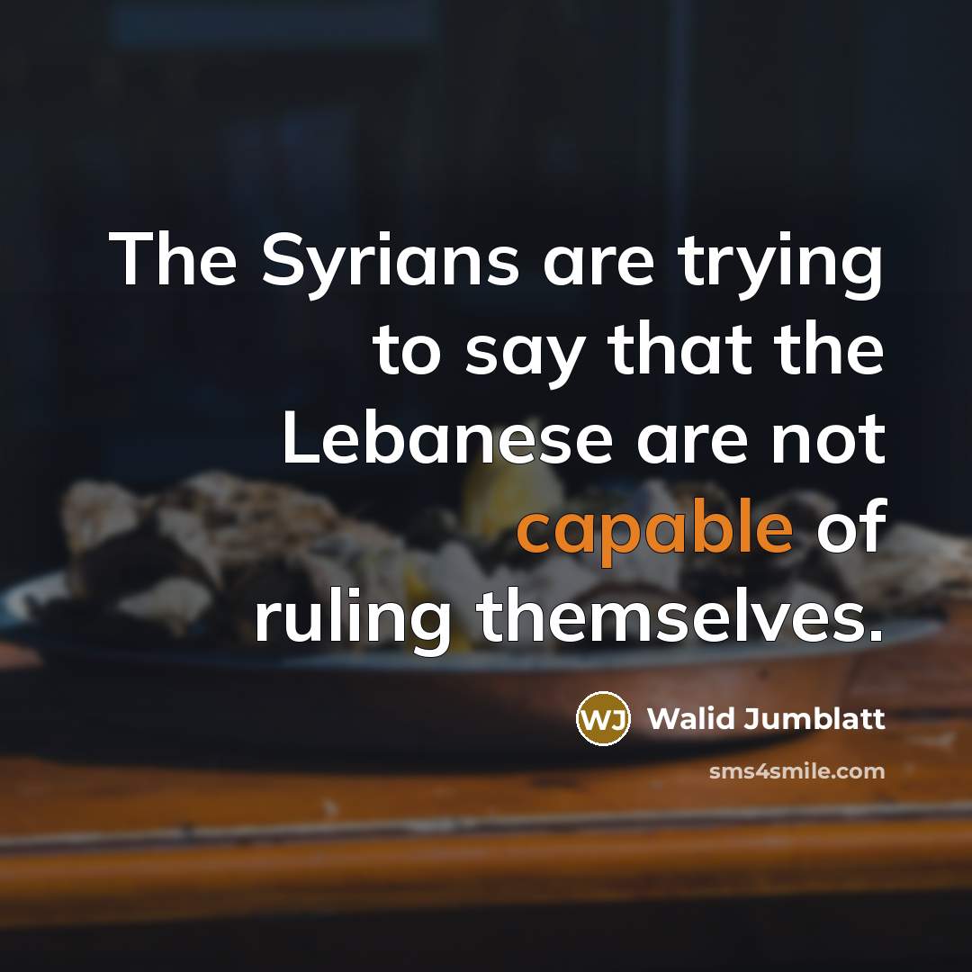 “The Syrians are trying to say that the Lebanese are…” quote by Walid Jumblatt