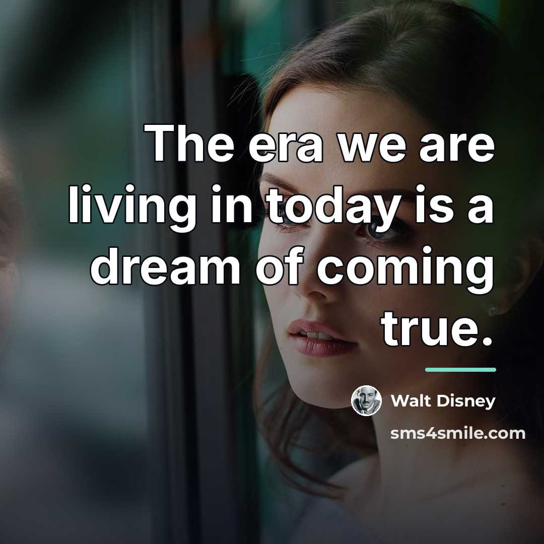 “The era we are living in today is a dream…” quote by Walt Disney