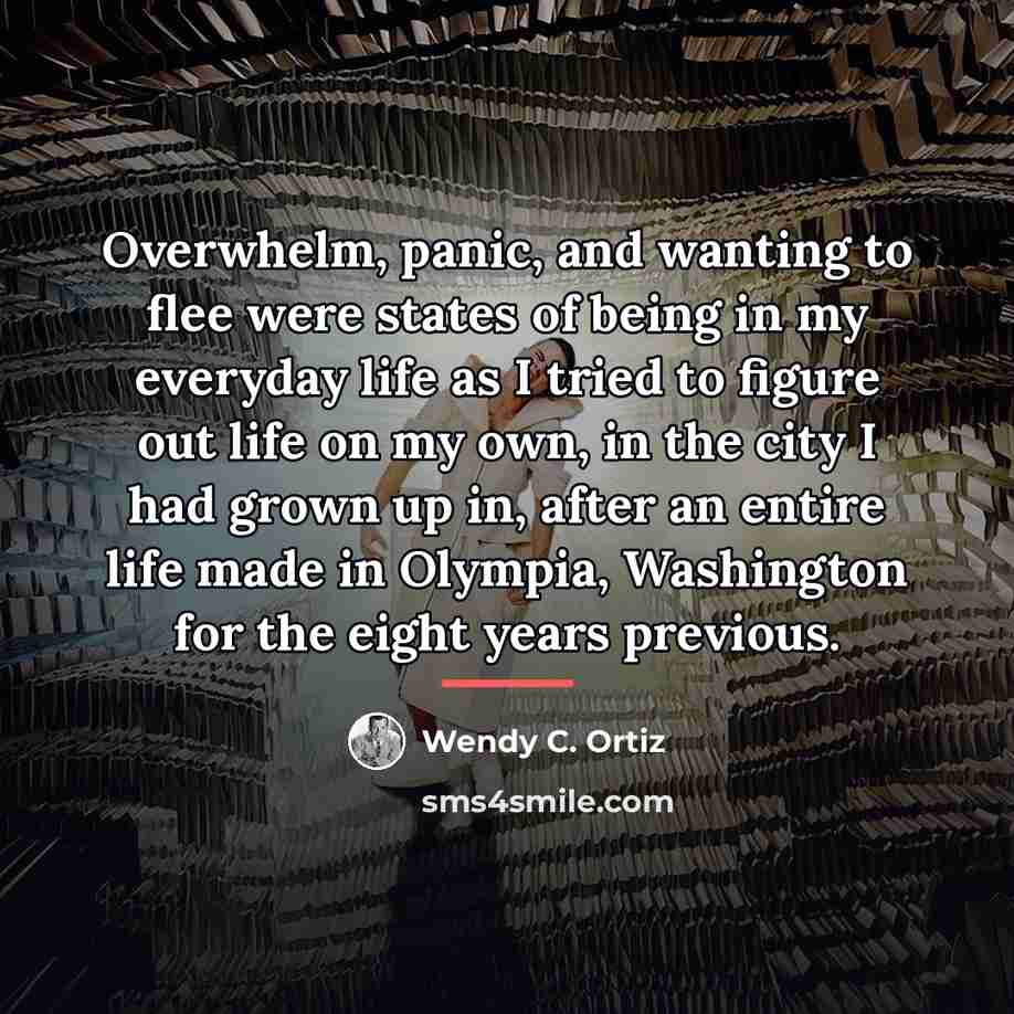 “Overwhelm, panic, and wanting to flee were states of being…” quote by Wendy C. Ortiz