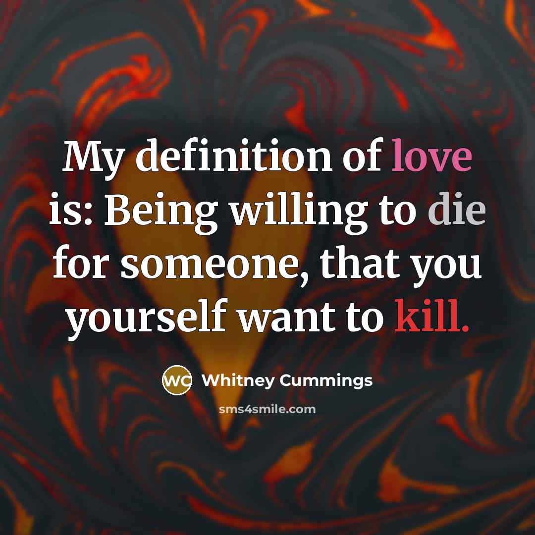 “My definition of love is: Being willing to die for…” quote by Whitney Cummings
