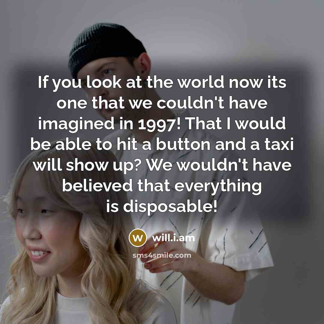 “If you look at the world now its one that…” quote by will.i.am