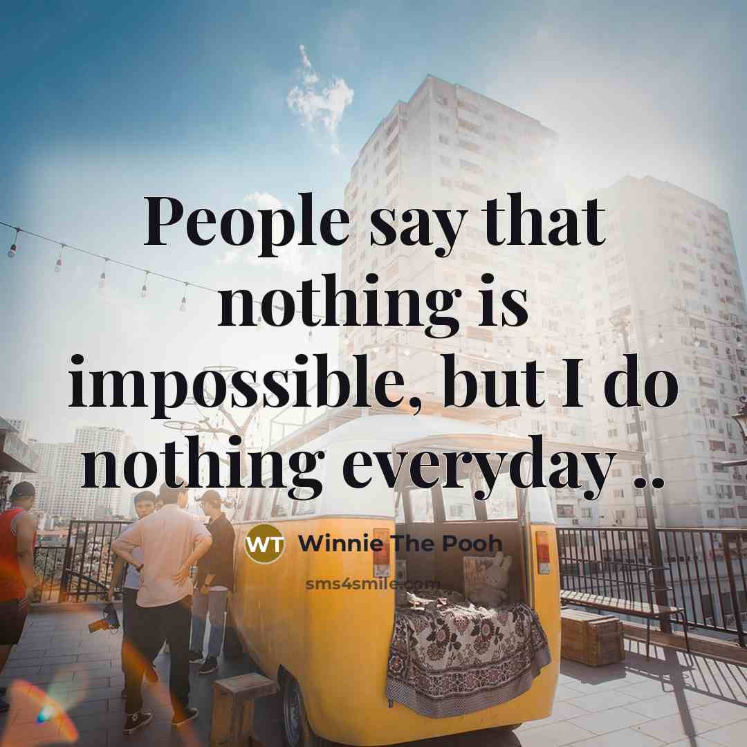 “People say that nothing is impossible, but I do nothing…” quote by Winnie The Pooh