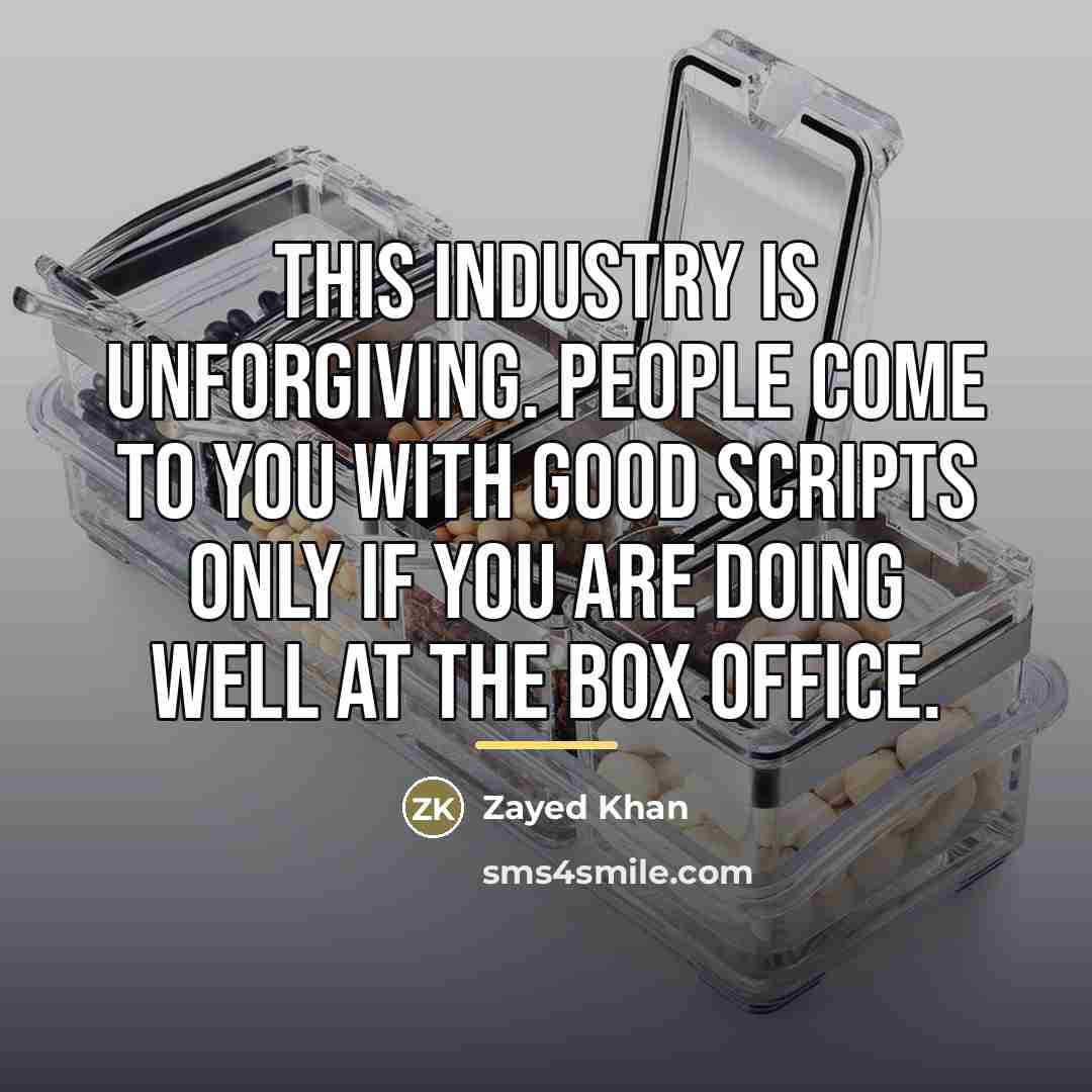 “This industry is unforgiving. People come to you with good…” quote by Zayed Khan
