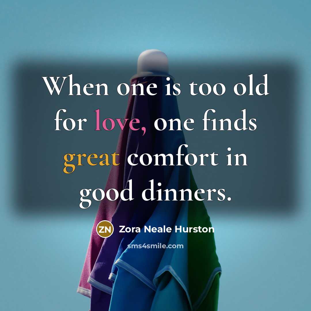 “When one is too old for love, one finds great…” quote by Zora Neale Hurston