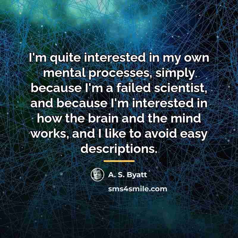 “I'm quite interested in my own mental processes, simply because…” quote by A. S. Byatt