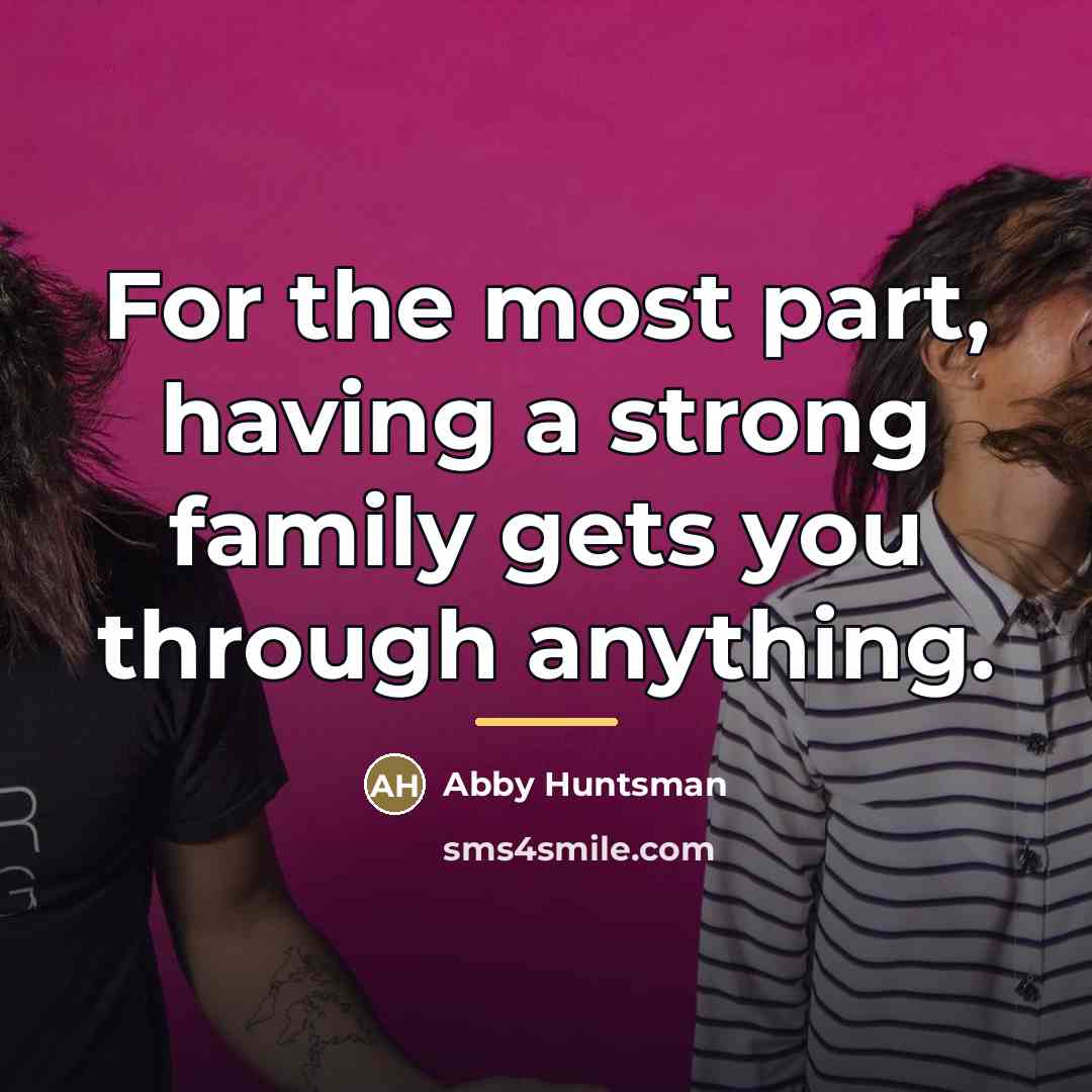 “For the most part, having a strong family gets you…” quote by Abby Huntsman