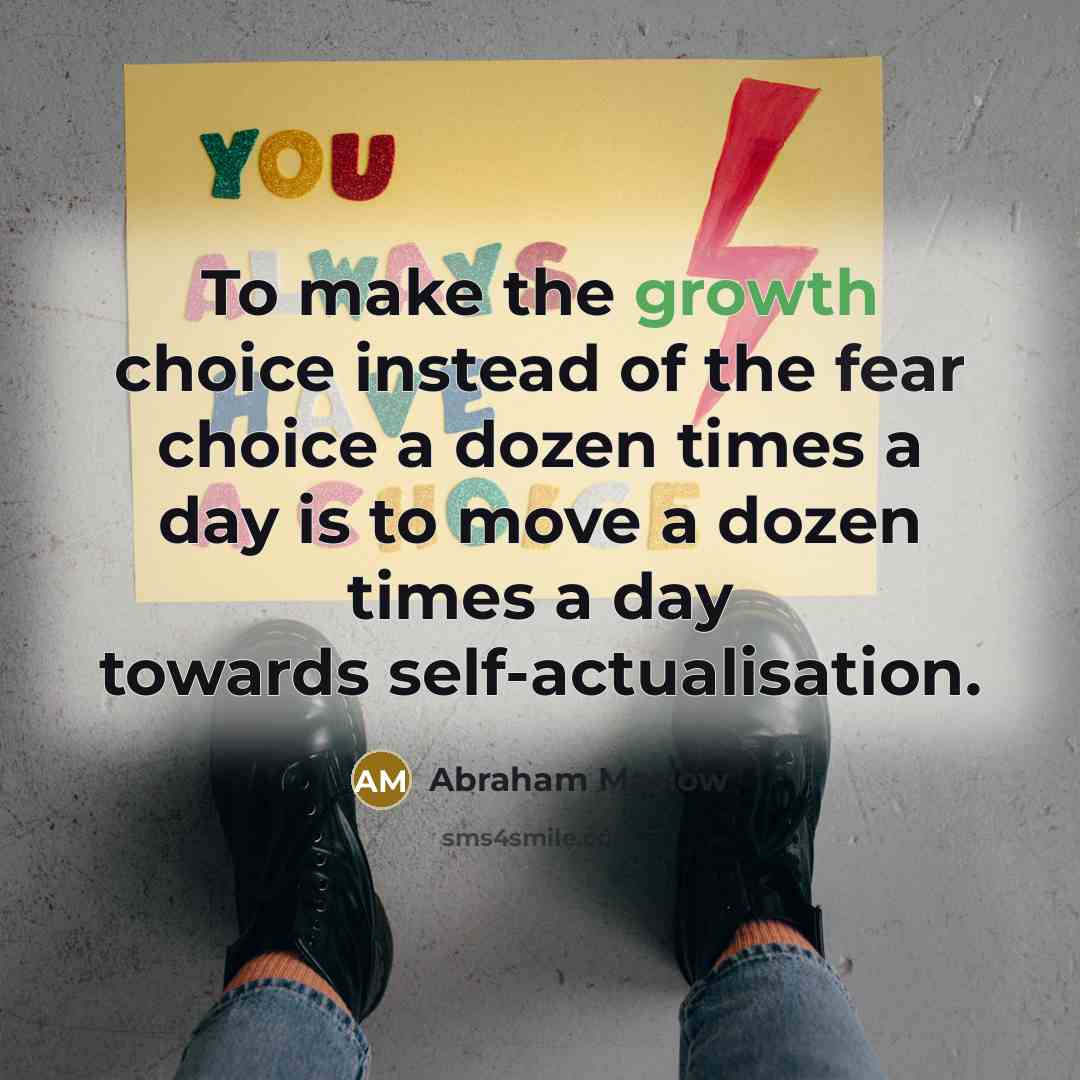 “To make the growth choice instead of the fear choice…” quote by Abraham Maslow