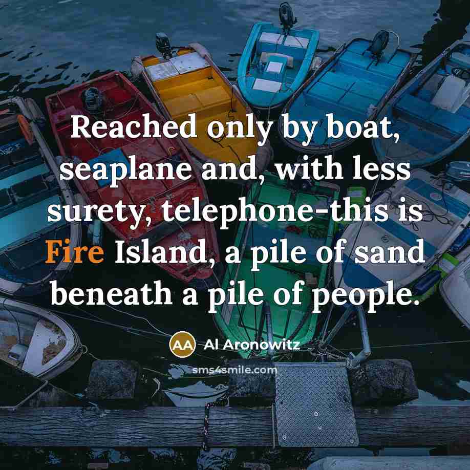 “Reached only by boat, seaplane and, with less surety, telephone-this…” quote by Al Aronowitz