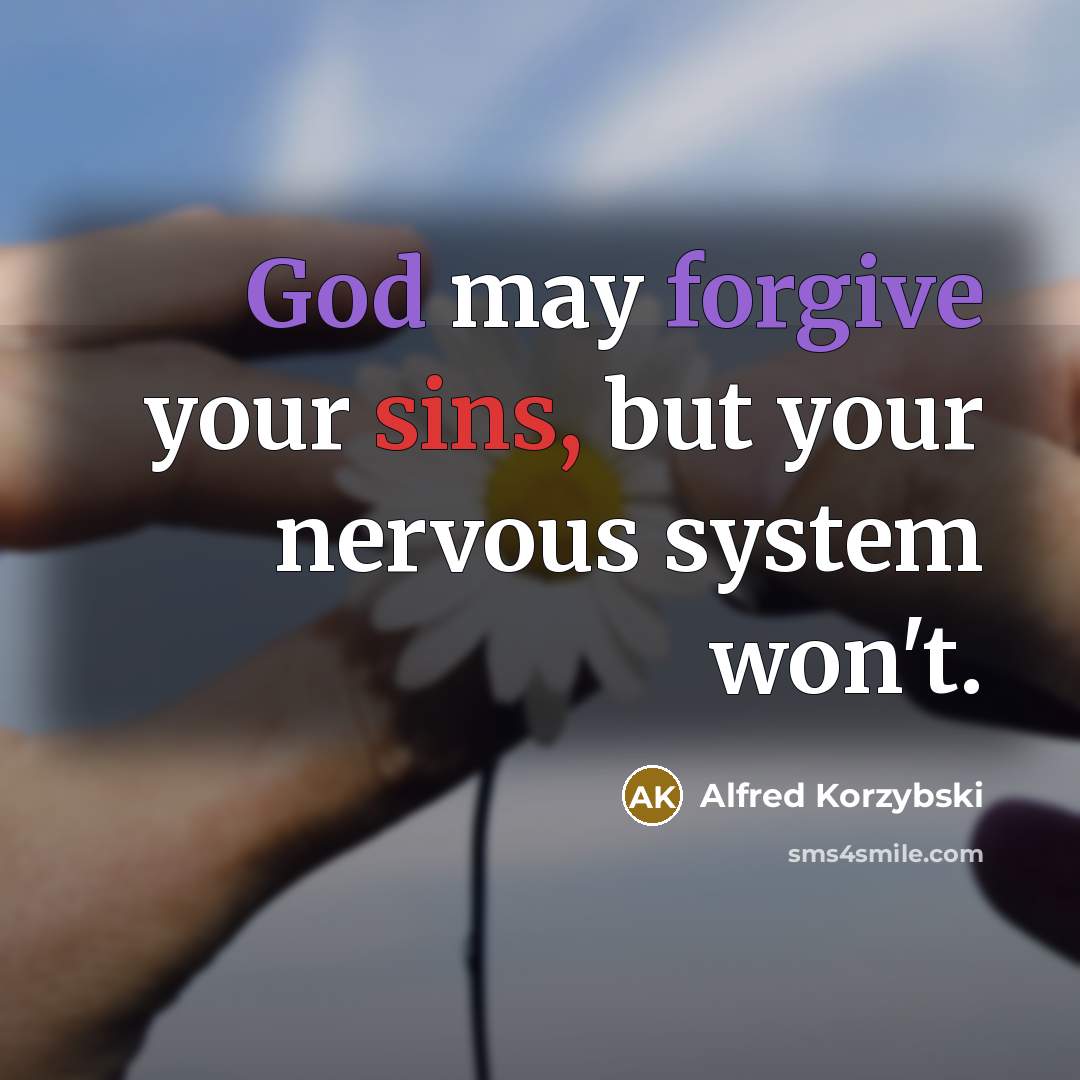 “God may forgive your sins, but your nervous system won't.” quote by Alfred Korzybski