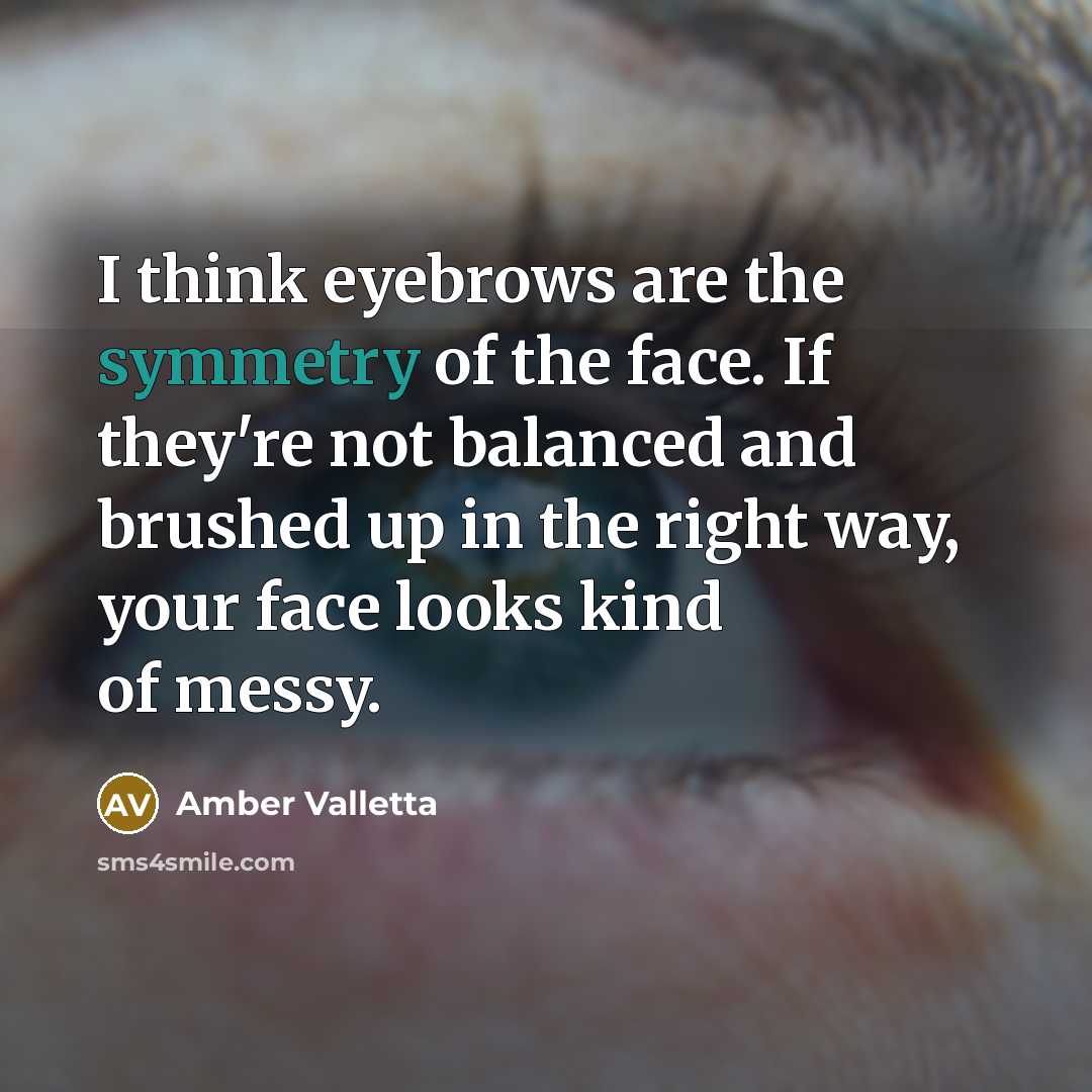 “I think eyebrows are the symmetry of the face. If…” quote by Amber Valletta