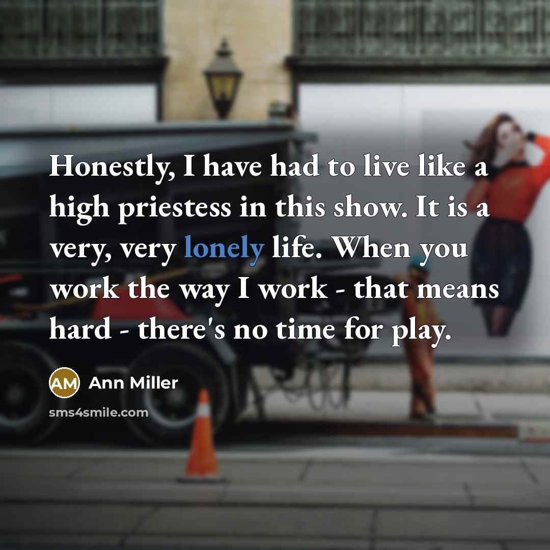 “Honestly, I have had to live like a high priestess…” quote by Ann Miller