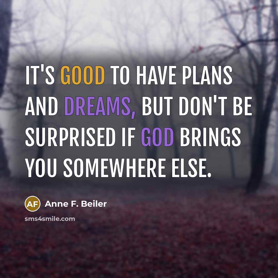 “It's good to have plans and dreams, but don't be…” quote by Anne F. Beiler