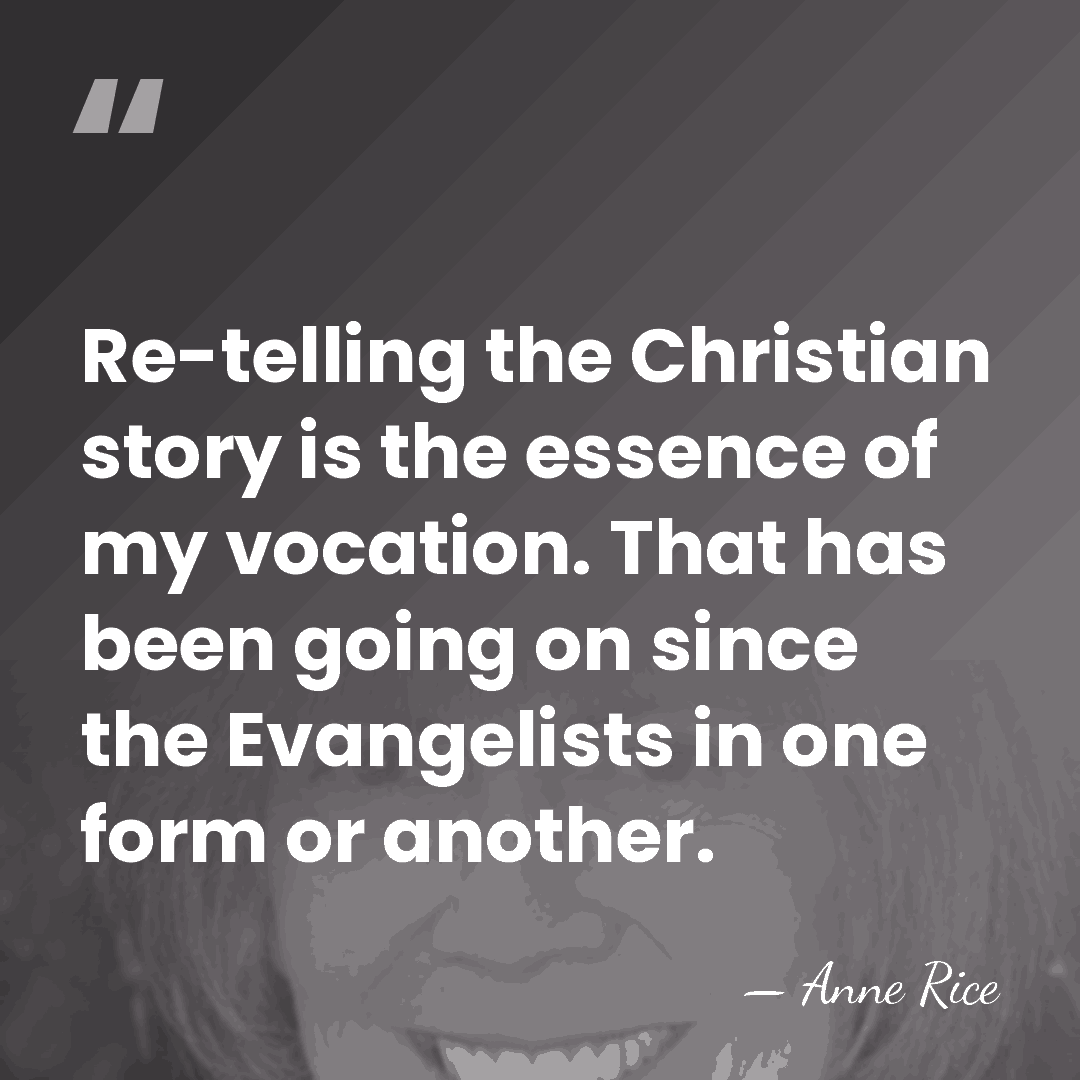 Re-telling the Christian story is the essence of my vocation. That has&hellip; - Anne Rice