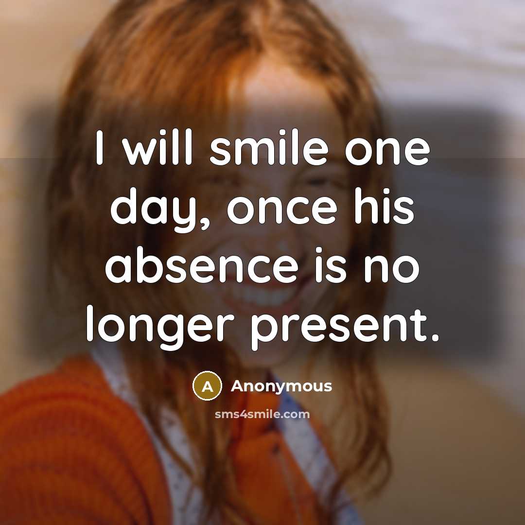 “I will smile one day, once his absence is no longer present.” quote by Anonymous