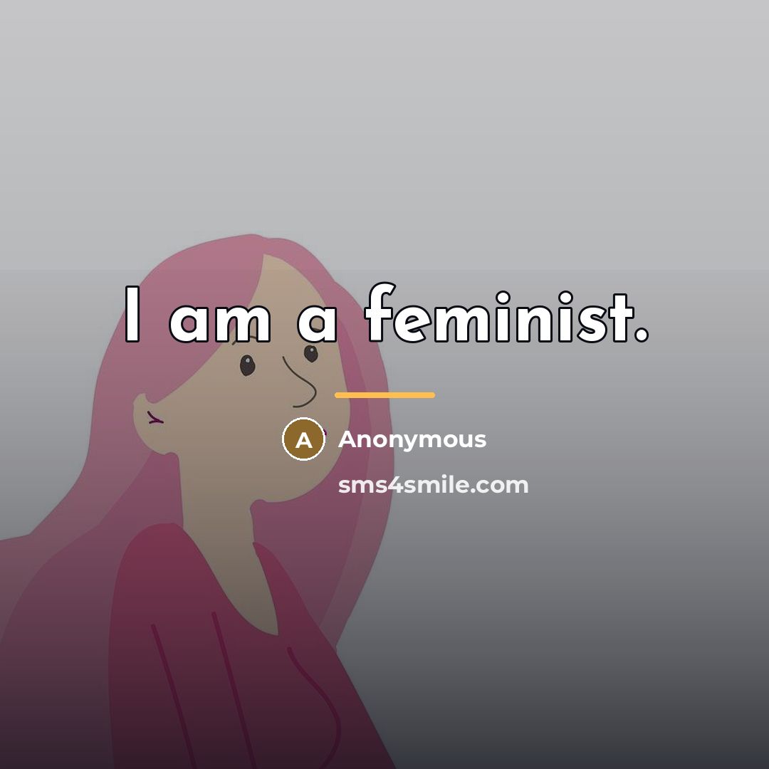 “I am a feminist.…” quote by Anonymous
