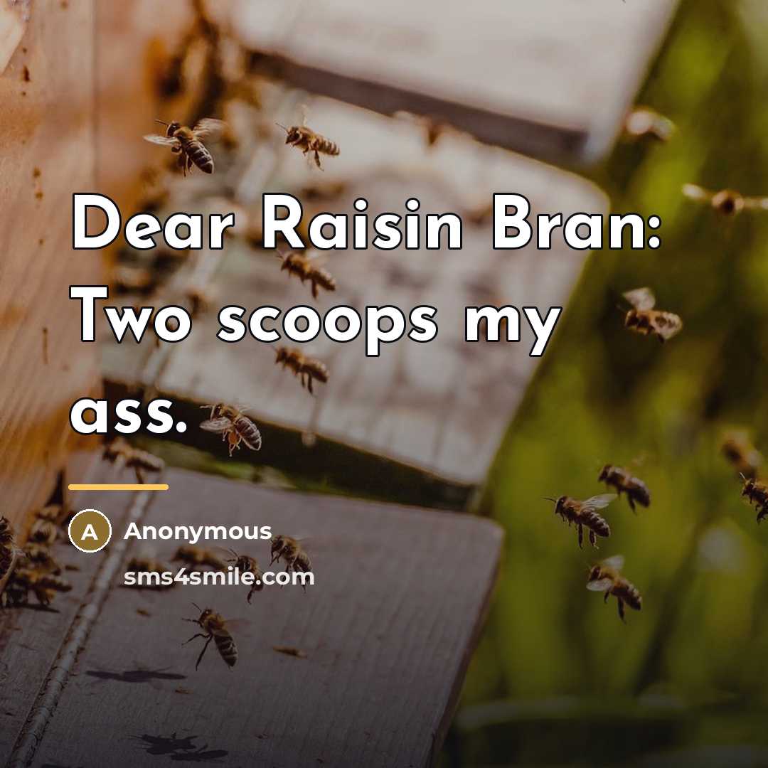 “Dear Raisin Bran: Two scoops my ass.…” quote by Anonymous